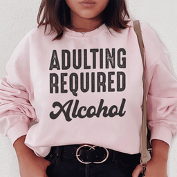 Adulting Requires Alcohol Sweatshirt