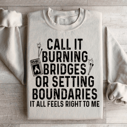 Burning Bridges Or Setting Boundaries Sweatshirt