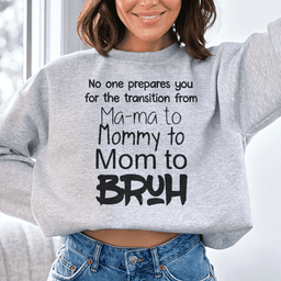 No One Prepares You for The Transition from Mama to Bruh Sweatshirt