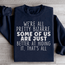 We're All Pretty Bizarre Sweatshirt