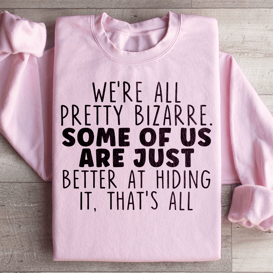 We're All Pretty Bizarre Sweatshirt