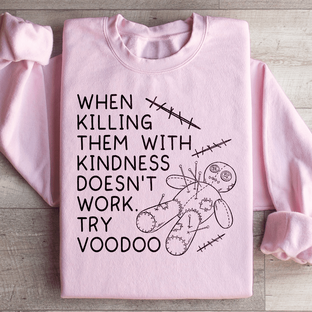 When Killing Them With Kindness Doesn’t Work Sweatshirt
