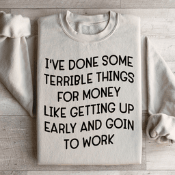 I've Done Some Terrible Things Sweatshirt