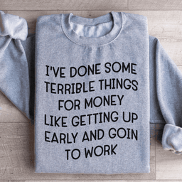 I've Done Some Terrible Things Sweatshirt