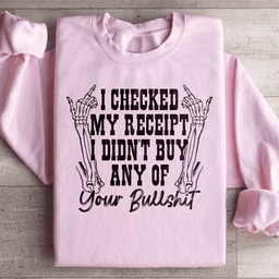I Checked My Receipt I Didn’t Buy Any Of Your BS Sweatshirt