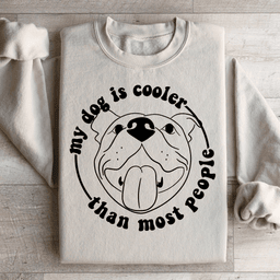 My Dog Is Cooler Than Most People Sweatshirt