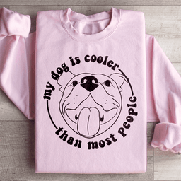 My Dog Is Cooler Than Most People Sweatshirt