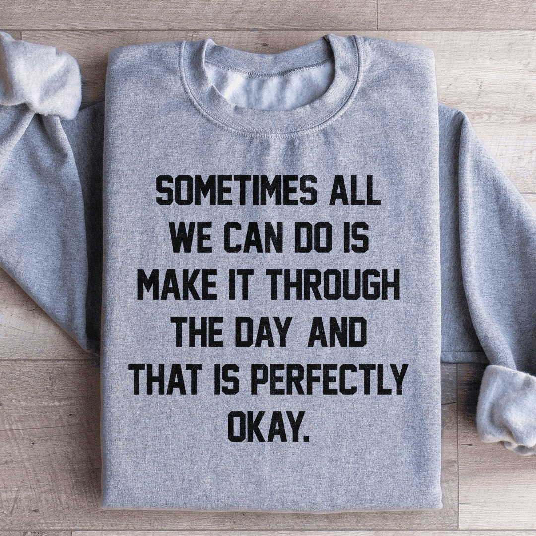 Sometimes All We Can Do Is Make It Through The Da Sweatshirt