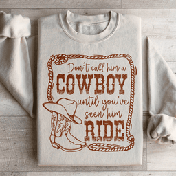Don't Call Him A Cowboy Until You've Seen Him Ride Sweatshirt