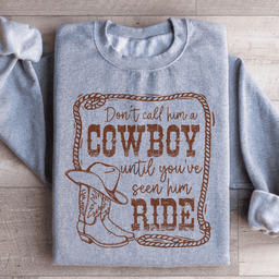 Don't Call Him A Cowboy Until You've Seen Him Ride Sweatshirt