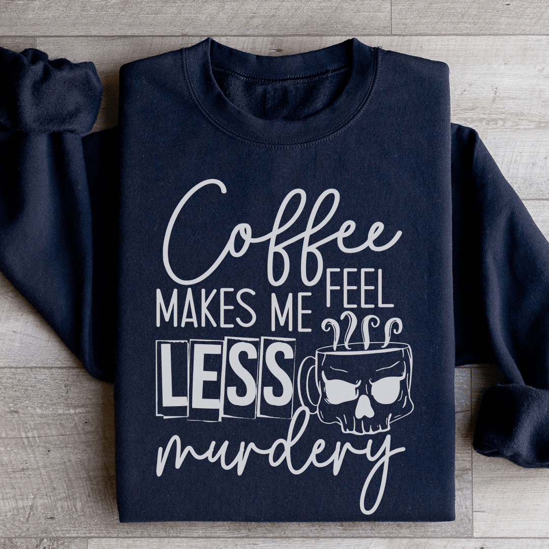 Coffee Makes Me Less Murdery Sweatshirt