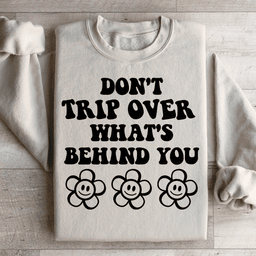 Don't Trip Over What's Behind You Sweatshirt