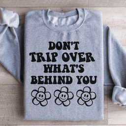 Don't Trip Over What's Behind You Sweatshirt