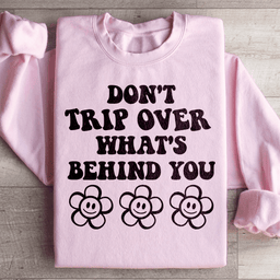 Don't Trip Over What's Behind You Sweatshirt