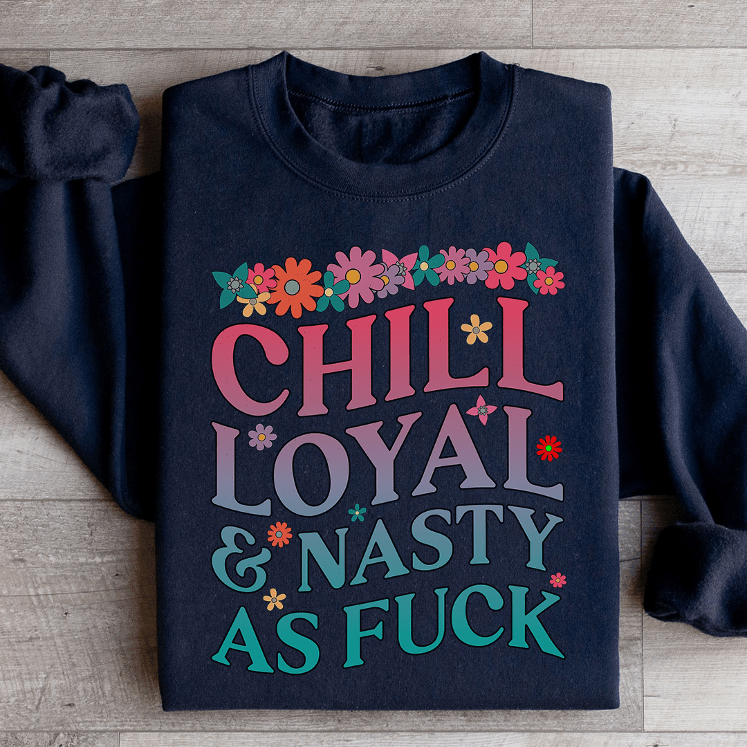 Chill Loyal & Nasty AF Sweatshirt