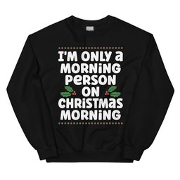 I'm Only A Morning Person On Christmas Morning Sweatshirt