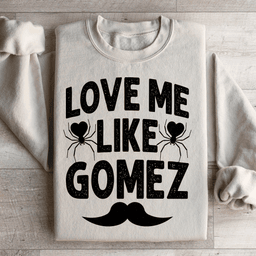 Love Me Like Gomez Sweatshirt