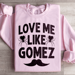 Love Me Like Gomez Sweatshirt