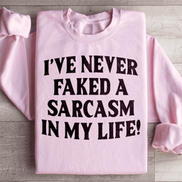 I Have Never Faked A Sarcasm Sweatshirt