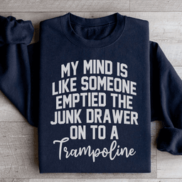 My Mind Is Like Someone Emptied The Junk Drawer On To A Trampoline Sweatshirt