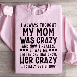 I Always Thought My Mom Was Crazy Sweatshirt