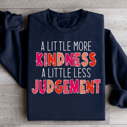 A Little More Kindness A Little Less Judgement Sweatshirt