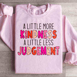 A Little More Kindness A Little Less Judgement Sweatshirt