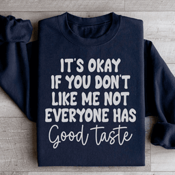 It's Okay If You Don't Like Me Not Everyone Has Good Taste Sweatshirt
