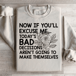 Today's Bad Decisions Aren't Going To Make Themselves Sweatshirt