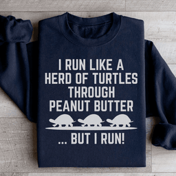 I Run Like A Hero Of Turtles Through Peanut Butter But I Run Sweatshirt