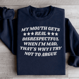 My Mouth Gets Real Disrespectful When I'm Mad Sweatshirt