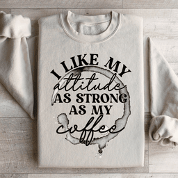 I Like My Attitude As Strong As My Coffee Sweatshirt