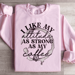 I Like My Attitude As Strong As My Coffee Sweatshirt