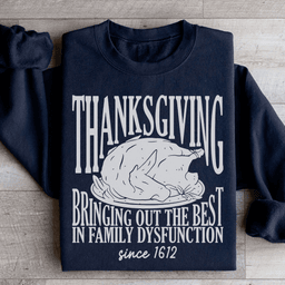 Thanksgiving Bringing Out The Best In Family Dysfunction Since 1621 Sweatshirt