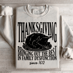 Thanksgiving Bringing Out The Best In Family Dysfunction Since 1621 Sweatshirt