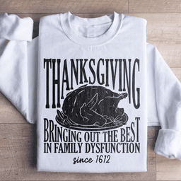 Thanksgiving Bringing Out The Best In Family Dysfunction Since 1621 Sweatshirt