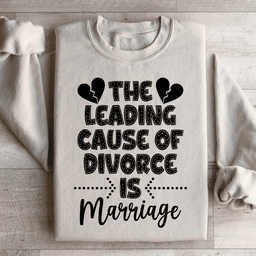 The Leading Cause Of Divorce Sweatshirt