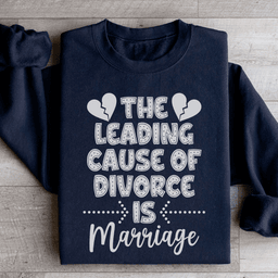 The Leading Cause Of Divorce Sweatshirt