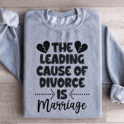 The Leading Cause Of Divorce Sweatshirt