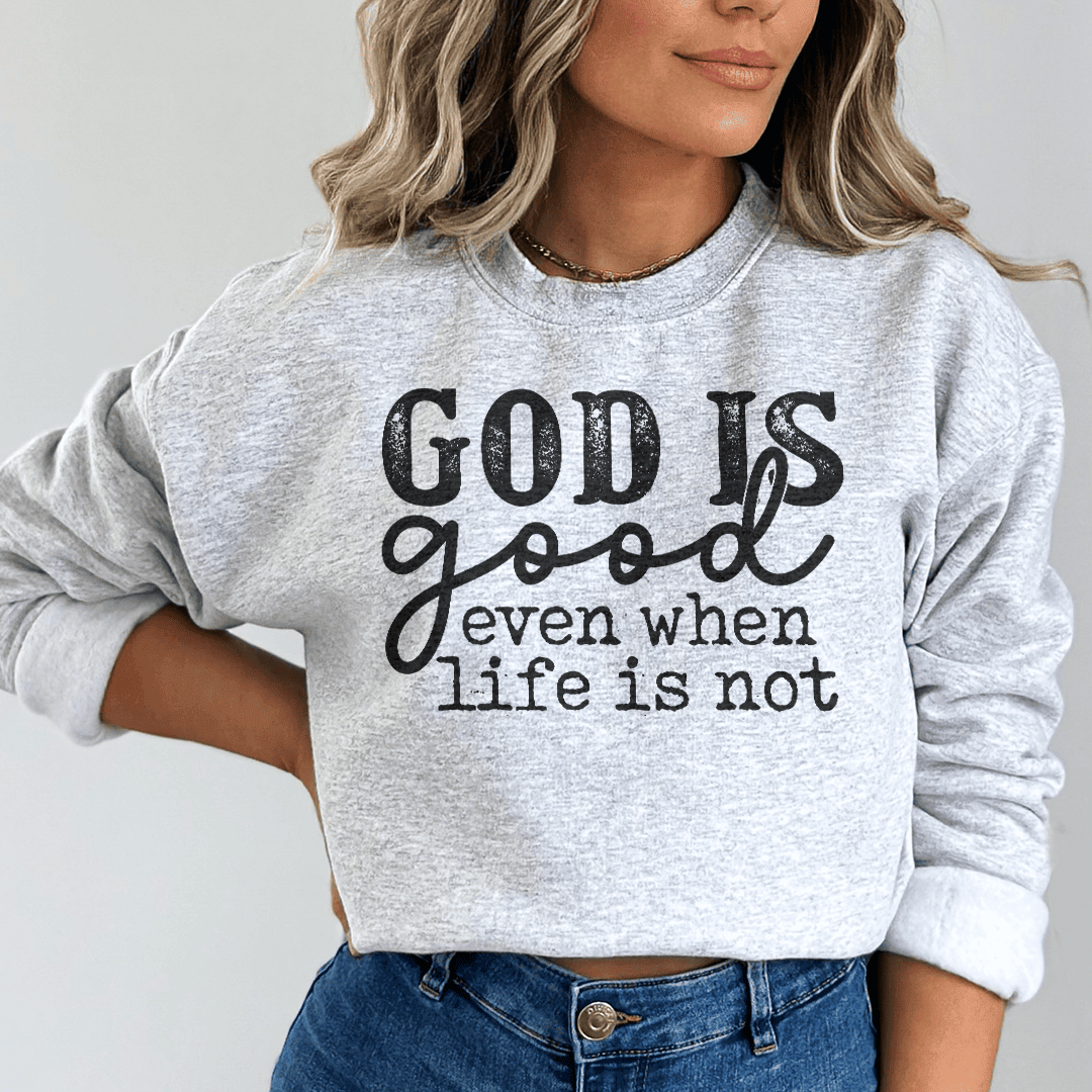 God Is Good Even When Life Is Not Sweatshirt