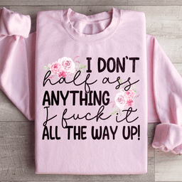 I Don't Half Ass Anything Sweatshirt