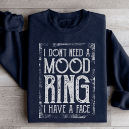 I Don't Need A Mood Ring I Have A Face Sweatshirt