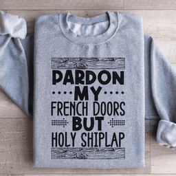 Pardon My French Doors But Holy Shiplap Sweatshirt