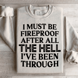 I Must Be Fireproof After All The Hell I've Been Through Sweatshirt
