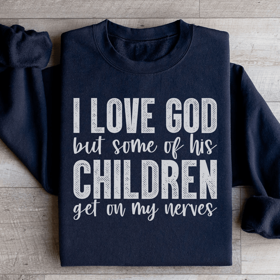 I Love God But Some Of His Children Sweatshirt