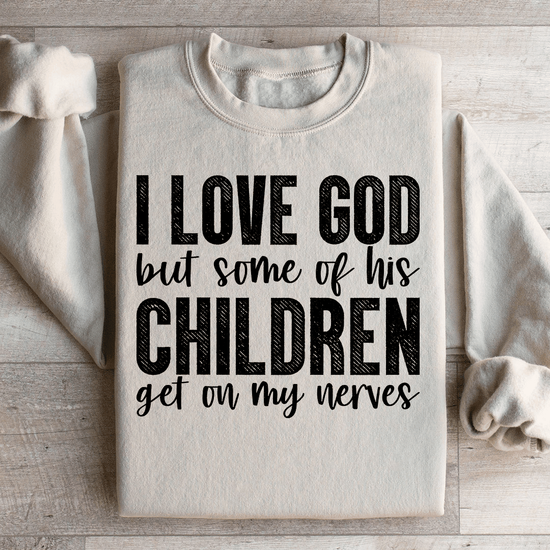 I Love God But Some Of His Children Sweatshirt