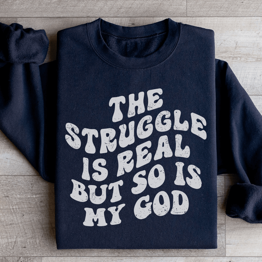 The Struggle Is Real But So Is My God Sweatshirt