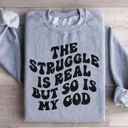 The Struggle Is Real But So Is My God Sweatshirt