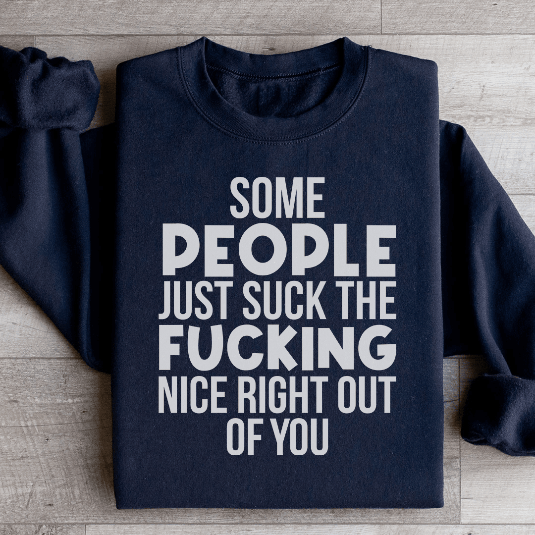Some People Just Suck The Nice Right Out Of You Sweatshirt