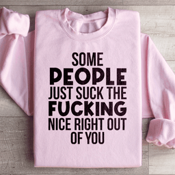 Some People Just Suck The Nice Right Out Of You Sweatshirt